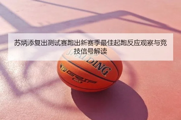 苏炳添复出测试赛跑出新赛季最佳起跑反应观察与竞技信号解读 - ayx